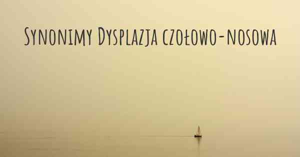 Synonimy Dysplazja czołowo-nosowa