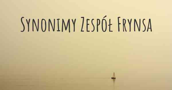 Synonimy Zespół Frynsa