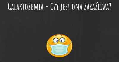 Galaktozemia - Czy jest ona zaraźliwa?