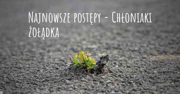 Najnowsze postępy - Chłoniaki żołądka