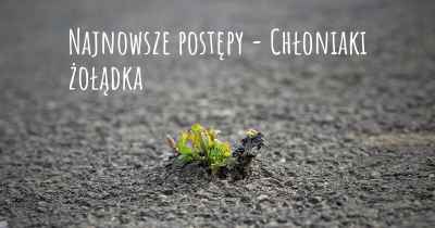 Najnowsze postępy - Chłoniaki żołądka