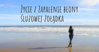 Życie z Zapalenie błony śluzowej żołądka