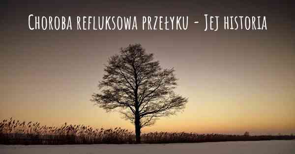 Choroba refluksowa przełyku - Jej historia