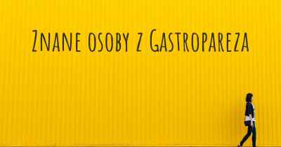 Znane osoby z Gastropareza