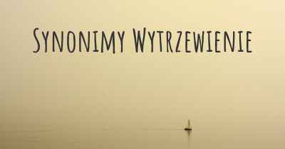 Synonimy Wytrzewienie