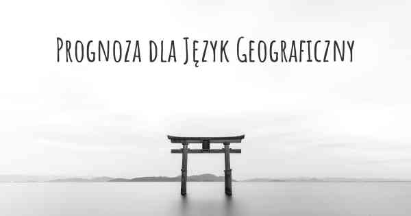 Prognoza dla Język Geograficzny