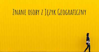 Znane osoby z Język Geograficzny