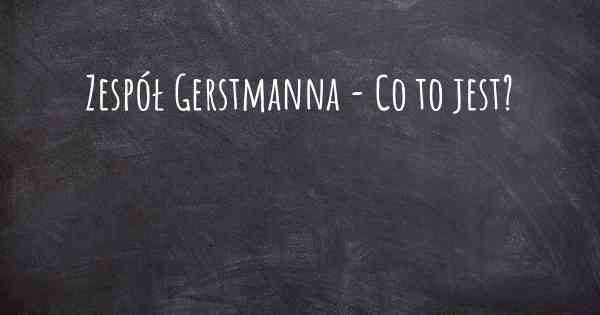 Zespół Gerstmanna - Co to jest?