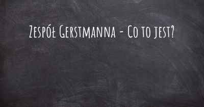 Zespół Gerstmanna - Co to jest?
