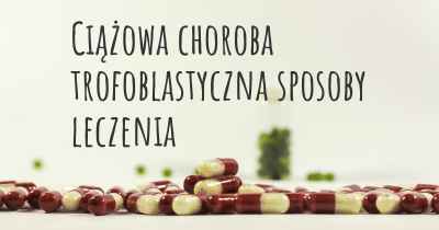 Ciążowa choroba trofoblastyczna sposoby leczenia