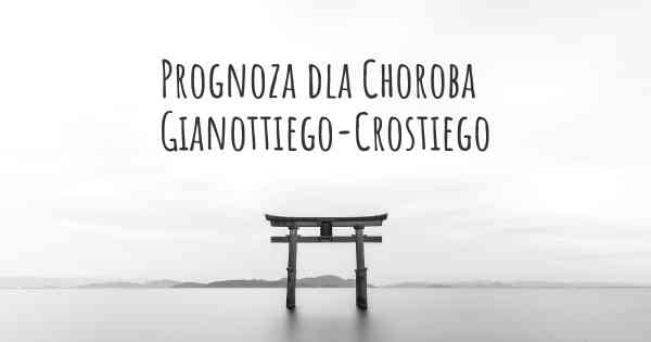 Prognoza dla Choroba Gianottiego-Crostiego