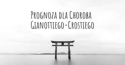 Prognoza dla Choroba Gianottiego-Crostiego