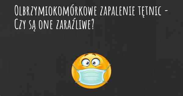 Olbrzymiokomórkowe zapalenie tętnic - Czy są one zaraźliwe?