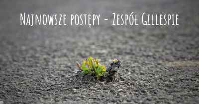 Najnowsze postępy - Zespół Gillespie