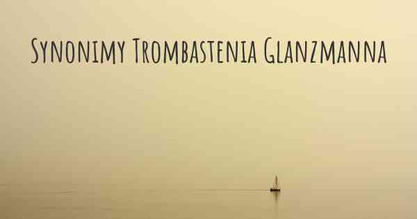 Synonimy Trombastenia Glanzmanna