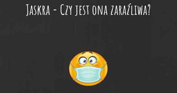 Jaskra - Czy jest ona zaraźliwa?