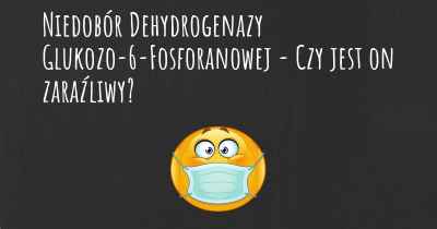 Niedobór Dehydrogenazy Glukozo-6-Fosforanowej - Czy jest on zaraźliwy?