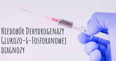 Niedobór Dehydrogenazy Glukozo-6-Fosforanowej diagnozy