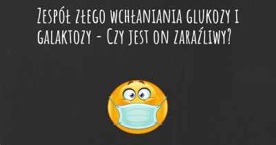 Zespół złego wchłaniania glukozy i galaktozy - Czy jest on zaraźliwy?