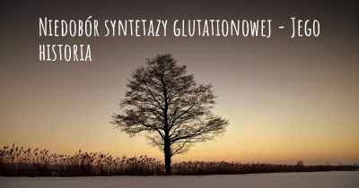 Niedobór syntetazy glutationowej - Jego historia