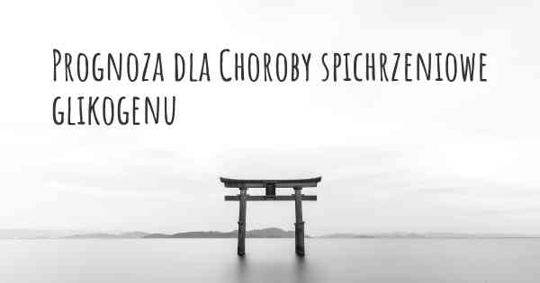 Prognoza dla Choroby spichrzeniowe glikogenu