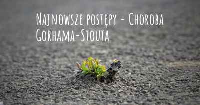 Najnowsze postępy - Choroba Gorhama-Stouta