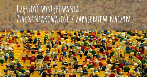 Częstość występowania Ziarniniakowatość z zapaleniem naczyń