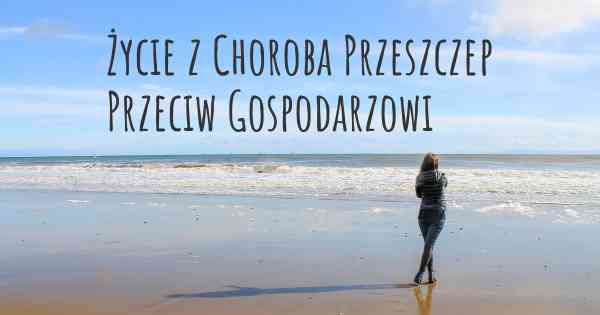 Życie z Choroba Przeszczep Przeciw Gospodarzowi