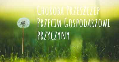 Choroba Przeszczep Przeciw Gospodarzowi przyczyny