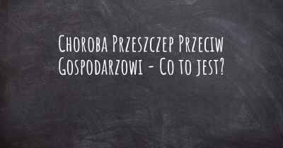 Choroba Przeszczep Przeciw Gospodarzowi - Co to jest?