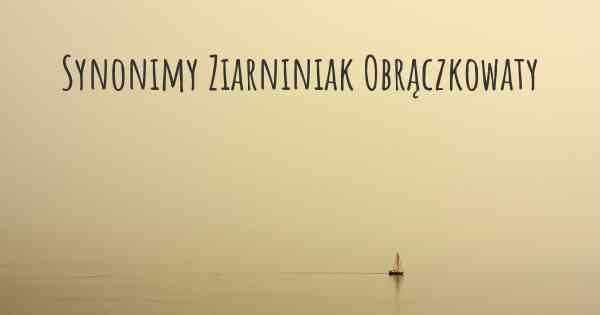 Synonimy Ziarniniak Obrączkowaty