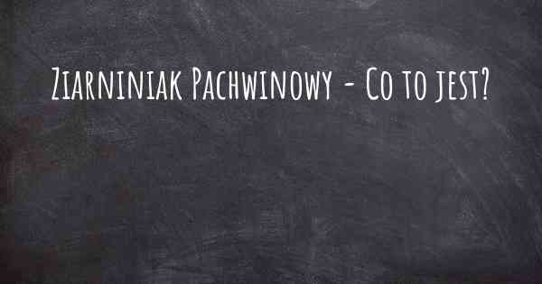 Ziarniniak Pachwinowy - Co to jest?