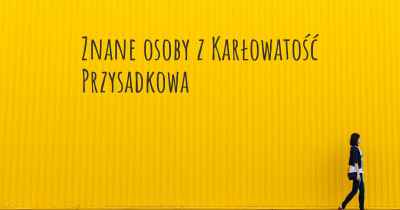 Znane osoby z Karłowatość Przysadkowa