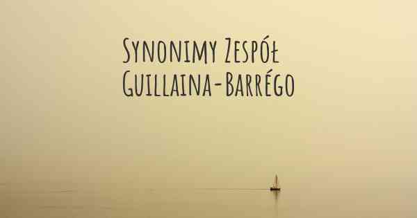 Synonimy Zespół Guillaina-Barrégo