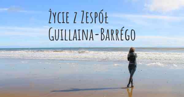 Życie z Zespół Guillaina-Barrégo