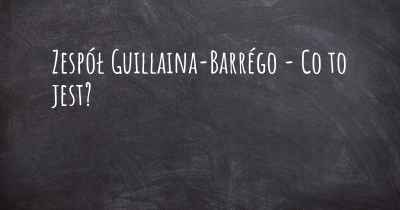 Zespół Guillaina-Barrégo - Co to jest?