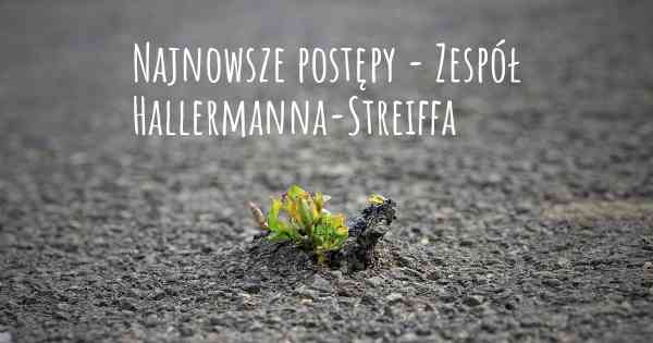 Najnowsze postępy - Zespół Hallermanna-Streiffa