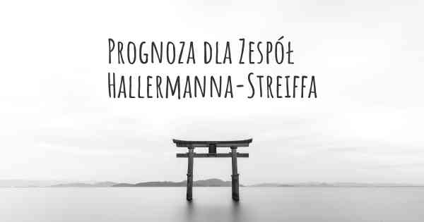 Prognoza dla Zespół Hallermanna-Streiffa