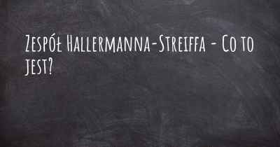 Zespół Hallermanna-Streiffa - Co to jest?