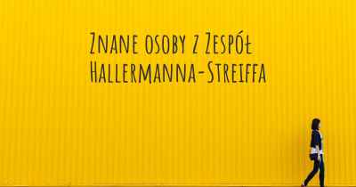 Znane osoby z Zespół Hallermanna-Streiffa