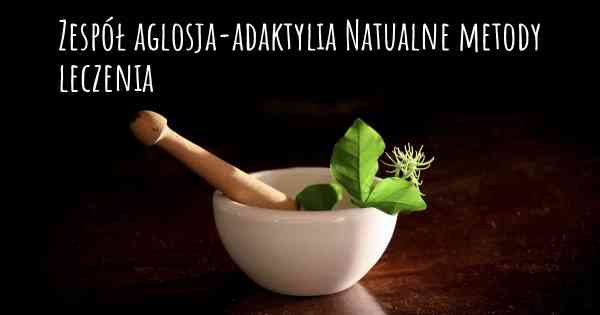 Zespół aglosja-adaktylia Natualne metody leczenia