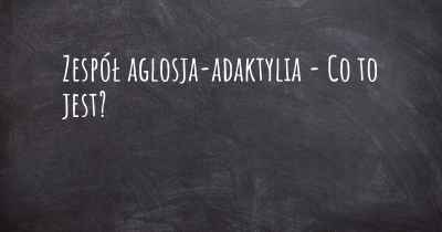 Zespół aglosja-adaktylia - Co to jest?