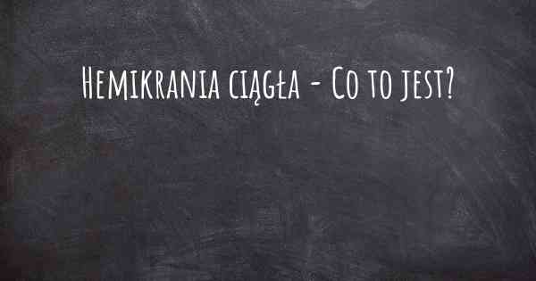 Hemikrania ciągła - Co to jest?