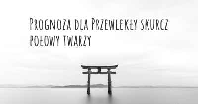 Prognoza dla Przewlekły skurcz połowy twarzy