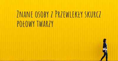 Znane osoby z Przewlekły skurcz połowy twarzy