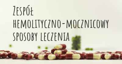 Zespół hemolityczno-mocznicowy sposoby leczenia