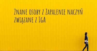 Znane osoby z Zapalenie naczyń związane z IgA