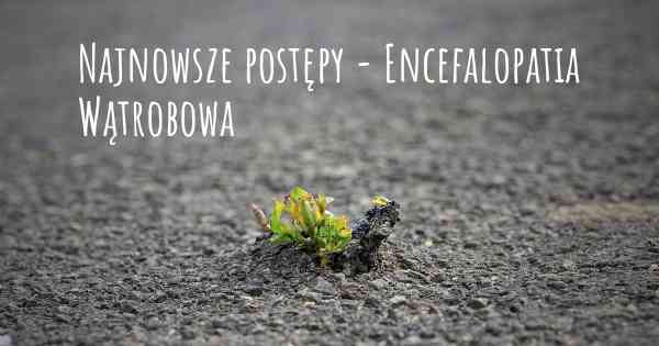 Najnowsze postępy - Encefalopatia Wątrobowa