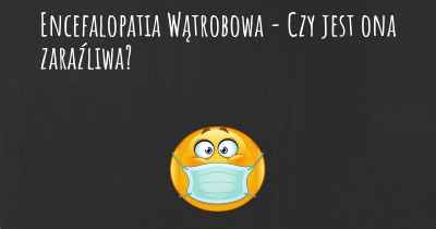 Encefalopatia Wątrobowa - Czy jest ona zaraźliwa?