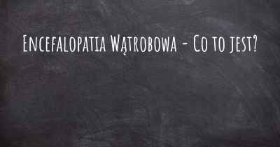 Encefalopatia Wątrobowa - Co to jest?